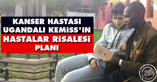 Kanser hastası Ugandalı Kemiss'in Hastalar Risalesi planı