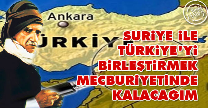Said Nursi: Suriye ile Türkiye'yi birleştirmek mecburiyetinde kalacağım