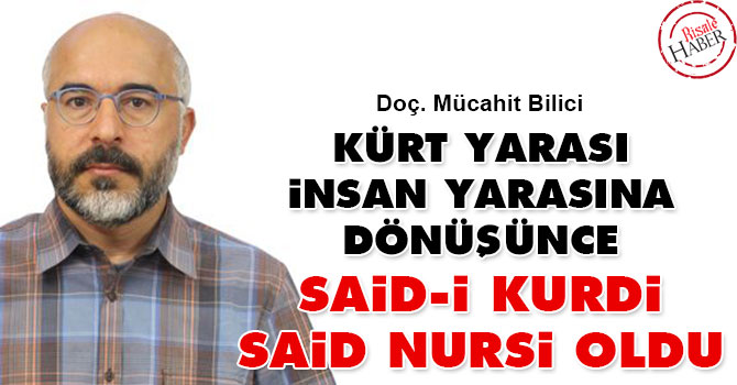 Kürt yarası insan yarasına dönüşünce Said-i Kurdi, Said Nursi oldu