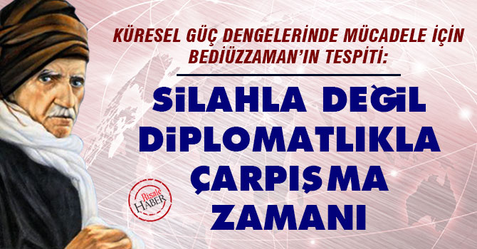 Bediüzzaman: "Silahla değil diplomatlıkla çarpışma zamanı"