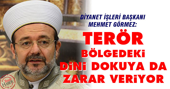 Görmez: Terör bölgedeki dini dokuya da zarar veriyor