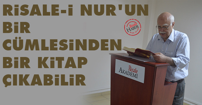 Risale-i Nur'un bir cümlesinden bir kitap çıkabilir