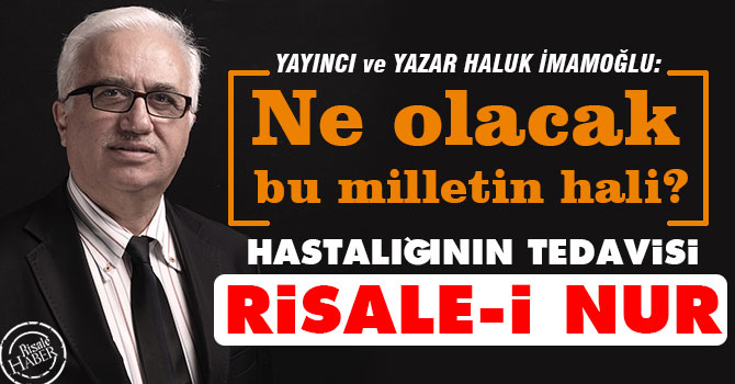 “Ne olacak bu milletin hali?”hastalığının tedavisi Risale-i Nur