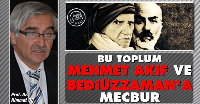 Bu toplum Mehmet Akif ve Bediüzzaman'a mecbur