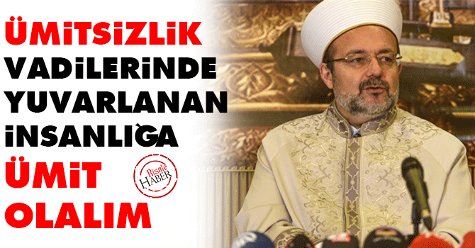 Ümitsizlik vadilerinde yuvarlanan insanlığa ümit olalım