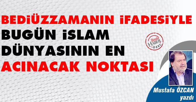 Bediüzzaman'ın ifadesiyle İslam dünyasının en acınacak noktası