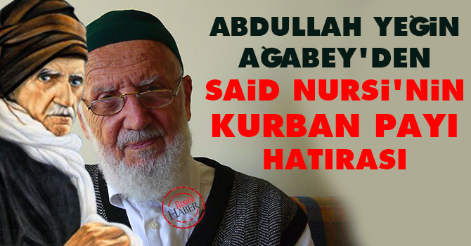 Abdullah Yeğin Ağabeyden Said Nursi'nin kurban payı hatırası
