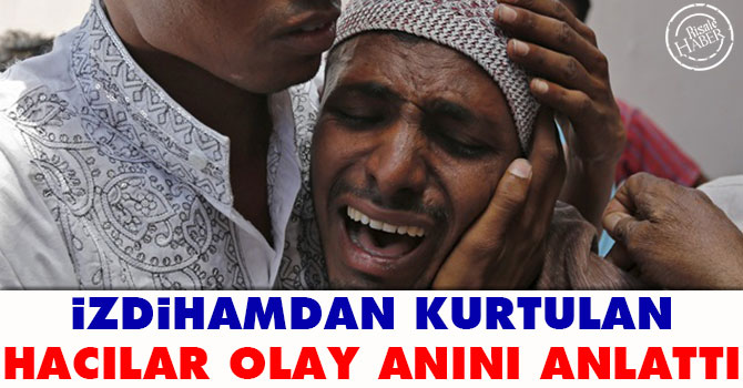 İzdihamdan kurtulan hacılar olay anını anlattı