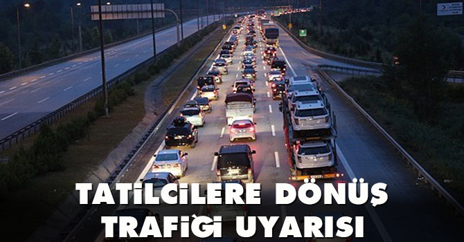 Tatilcilere dönüş trafiği uyarısı