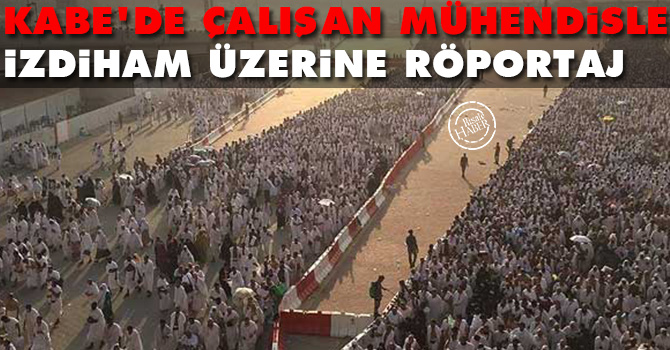 Kâbe'de çalışan mühendisle 'izdiham' üzerine röportaj
