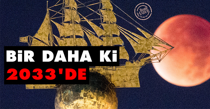 Bir daha ki 2033'de!