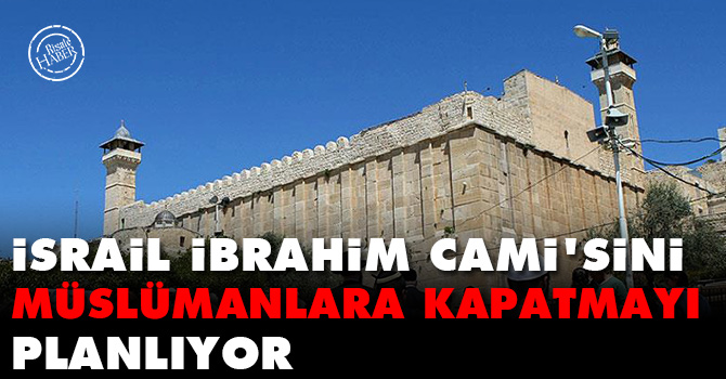 İsrail İbrahim Camisi'ni Müslümanlara kapatmayı planlıyor