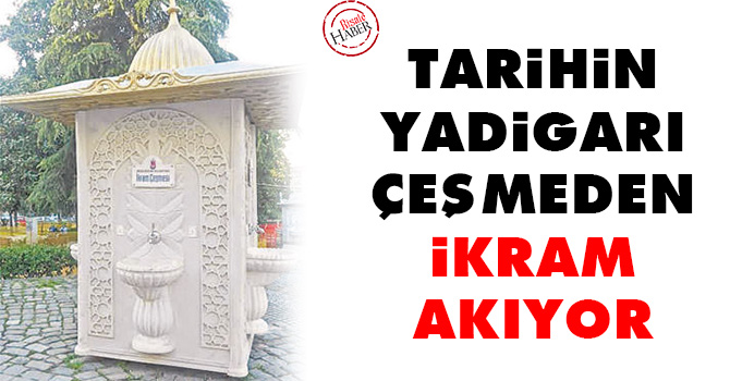 Tarihin yadigarı çeşmeden ikram akıyor