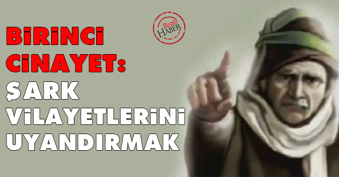 Birinci Cinayet: Şark vilayetlerini uyandırmak