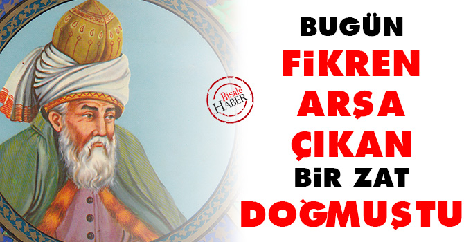 Bugün fikren arşa çıkan bir zat doğmuştu