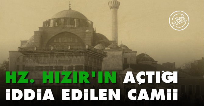 Hz. Hızır'ın açtığı iddia edilen cami