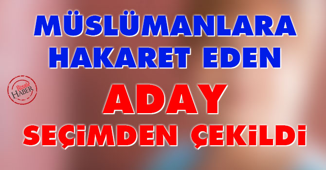 Müslümanlara hakaret eden aday seçimden çekildi
