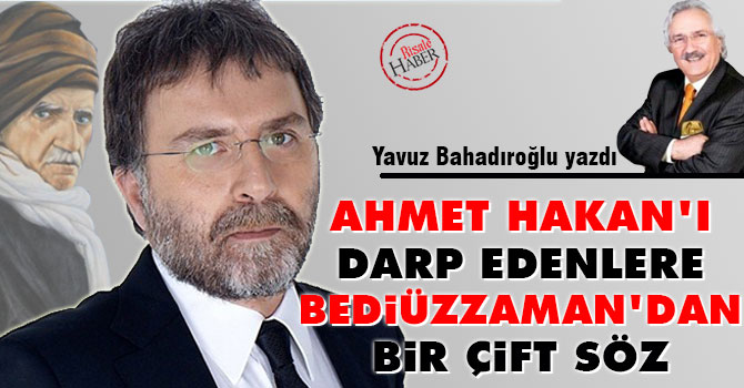 Bediüzzaman'dan Ahmet Hakan'ı darp edenlere bir çift söz