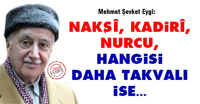 Nakşî, Kadirî, Nurcu, hangisi daha takvalı ise...