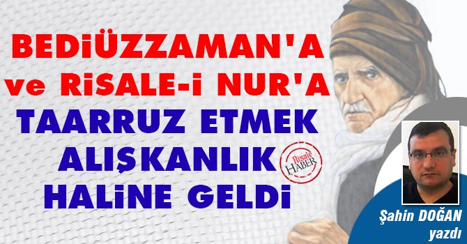 Bediüzzaman'a taarruz etmek alışkanlık haline geldi
