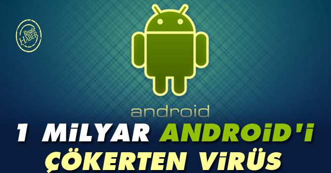 1 milyar Android'i çökerten virüs