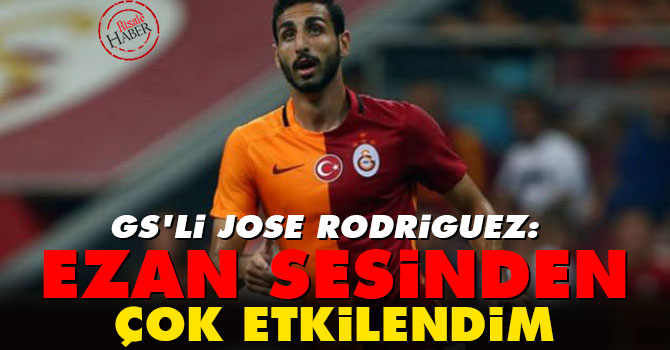GS'li Jose Rodriguez: Ezan sesinden çok etkilendim