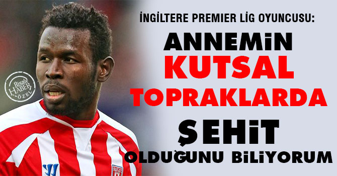 "Annemin kutsal topraklarda şehit olduğunu biliyorum"
