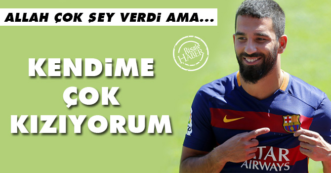 Arda Turan: Kendime çok kızıyorum...