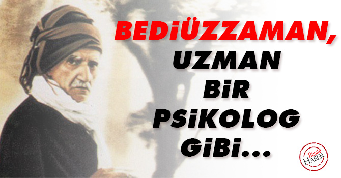 Bediüzzaman uzman bir psikolog gibi...