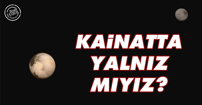 Kainatta yalnız mıyız?