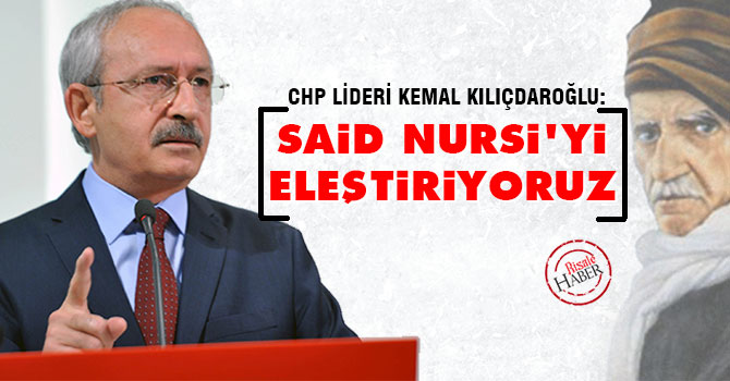 CHP lideri Kılıçdaroğlu: Said Nursi'yi  eleştiriyoruz