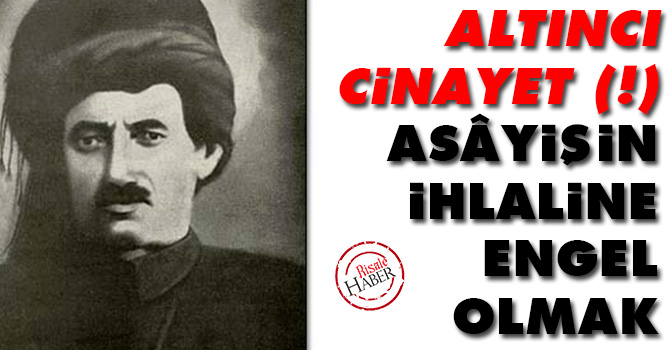 Altıncı Cinayet (!) Asayişin ihlaline engel olmak