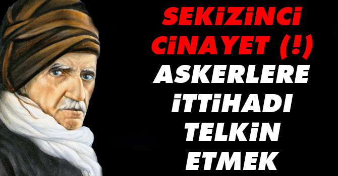 Sekizinci Cinayet (!) Askerlere ittihadı telkin etmek