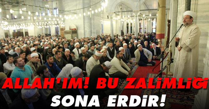 Allah’ım! Bu zalimliği sona erdir