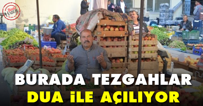 Burada tezgahlar 'dua' ile açılıyor