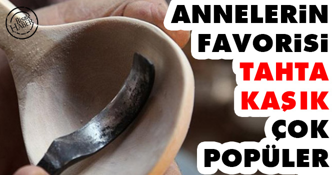 Annelerin favorisi tahta kaşık çok popüler