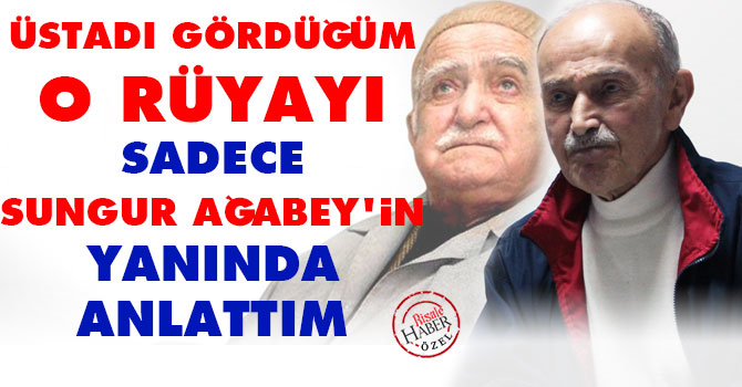 Üstadı gördüğüm rüyayı Sungur Ağabey’in yanında anlattım