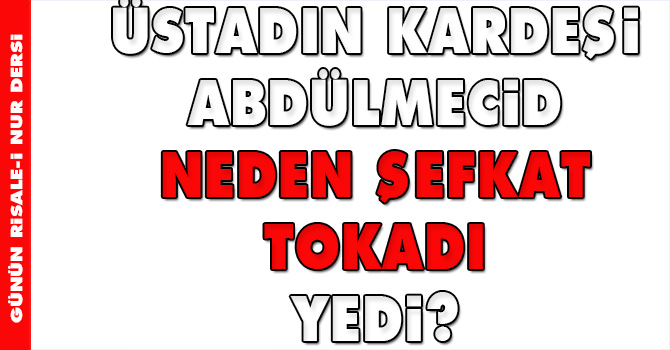 Üstadın kardeşi Abdülmecid neden şefkat tokadı yedi?