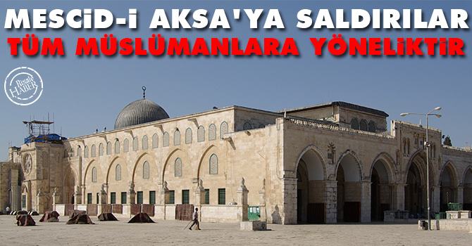 Mescid-i Aksa'ya saldırılar, tüm Müslümanlara yöneliktir