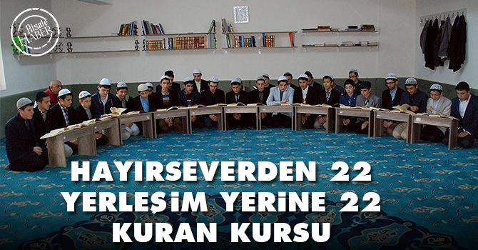 Hayırseverden 22 yerleşim yerine 22 Kur'an kursu