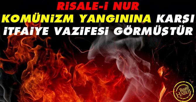 Risale-i Nur, komünizm yangınına karşı itfaiye vazifesi görmüştür