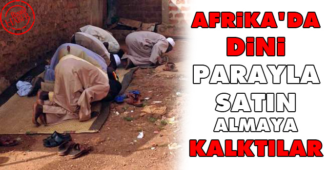 Afrika'da dini parayla satın almaya kalktılar
