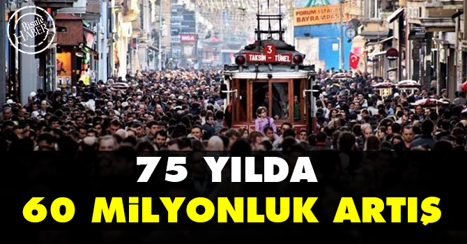 75 yılda 60 milyonluk artış!