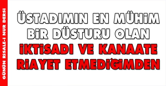 Üstadımın en mühim bir düsturu olan iktisada ve kanaate riayet etmediğimden