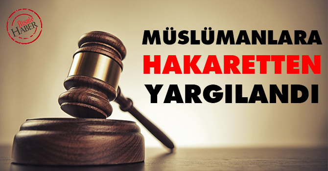 Müslümanlara hakaretten yargılandı