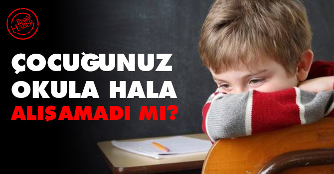 Çocuğunuz okula hala alışamadı mı?