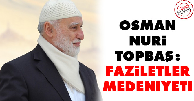 Osman Nuri Topbaş: Faziletler medeniyeti