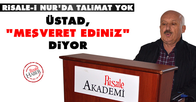 Üstad "meşveret ediniz" diyor