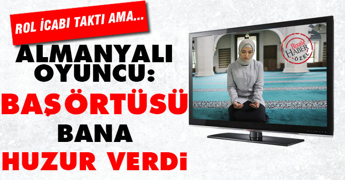 Almanyalı oyuncu: Başörtüsü bana huzur verdi