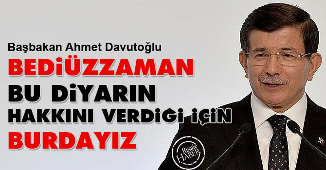 Başbakan Ahmet Davutoğlu: Bediüzzaman bu diyarın hakkını verdiği için buradayız